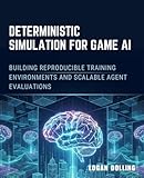  DETERMINISTIC SIMULATION FOR GAME AI: BUILDING REPRODUCIBLE TRAINING ENVIRONMENTS AND SCALABLE AGENT EVALUATIONS