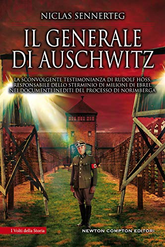 Il generale di Auschwitz. La sconvolgente testimonianza di Rudolf Höss, responsabile dello sterminio di milioni di ebrei, nei documenti inediti del processo di Norimberg