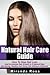 Natural Hair Care Guide: How To Stop Hair Loss And Accelerate Hair Growth In A Natural Way, Get Strong, Healthy And Shiny Hair Without Chemicals ... Books, Coconut And Almond Recipes) (Volume 1)