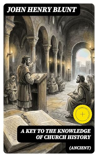 A Key to the Knowledge of Church History (Ancient): Enriched