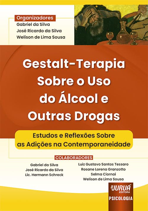 Gestalt-Terapia Sobre o Uso do Álcool e Outras Drogas - Estudos e Reflexões Sobre as Adições na Contemporaneidade