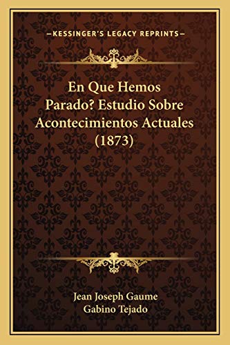 En Que Hemos Parado? Estudio Sobre Acontecimientos Actuales (1873) (Spanish Edition)
