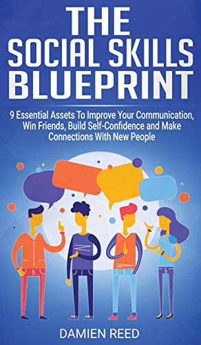 The Social Skills Blueprint: 9 Essential Assets To Improve Your Communication, Win Friends, Build Self-Confidence and Make Connections With New People