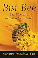 Bisi Bee: Sacrifice of a Remarkable Mother 1681110172 Book Cover