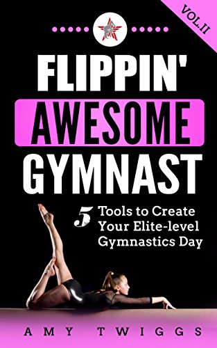 Flippin' Awesome Gymnastics: 5 Tools to Create Your Elite-Level Gymnastics