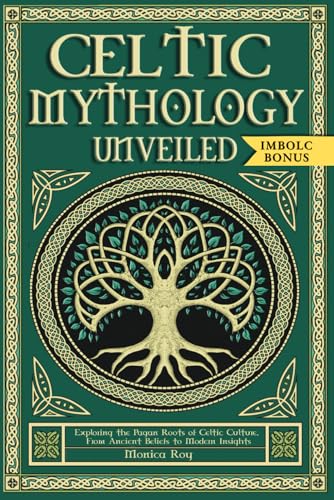 Celtic Mythology Unveiled: Exploring the Pagan Roots of Celtic Culture. From Ancient Beliefs to Modern Insights. (Mythology and Paganism)