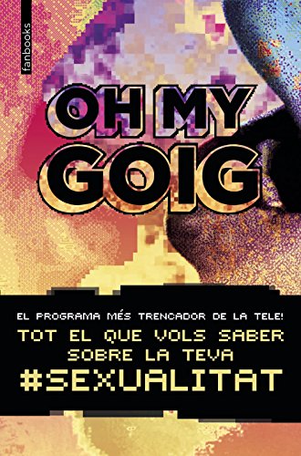 Oh my goig: Tot el que vols saber sobre la teva sexualitat (No Ficció) Oh my goig: Tot el que vols saber sobre la teva sexualitat (No Ficció)