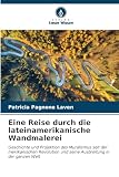 Eine Reise durch die lateinamerikanische Wandmalerei: Geschichte und Projektion des Muralismus seit der mexikanischen Revolution und seine Ausbreitung in der ganzen Welt