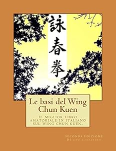 Le basi del Wing Chun Kuen: il miglior libro amatoriale in italiano sul wing chun kuen.