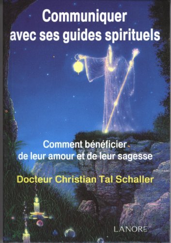 Communiquer avec ses guides spirituels : Comment bénéficier de leur amour et de leur sagesse de Christian Tal Schaller (1 juin 2010) Broché