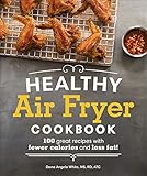 Healthy Air Fryer Cookbook: 100 Great Recipes with Fewer Calories and Less Fat (Healthy Cookbook)