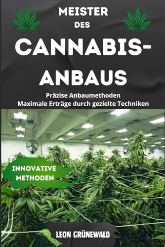 MEISTER des CANNABISANBAUS: Präzise Anbaumethoden Maximale Erträge durch gezielte Techniken