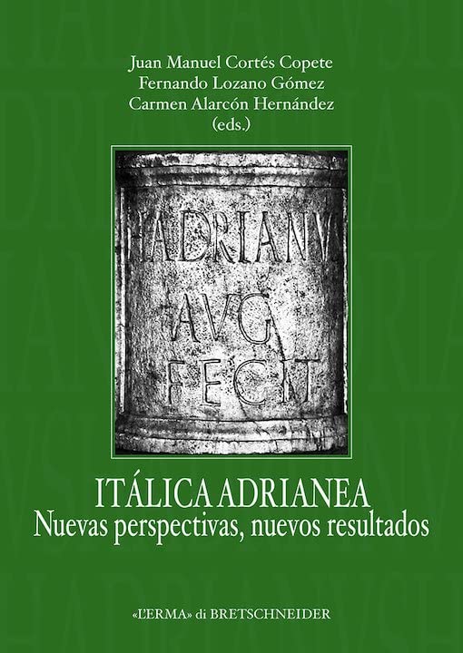 Italica adrianea. Nuevas perspectivas, nuevos resultados: 12 (Hispania Antigua. Historica, 12)