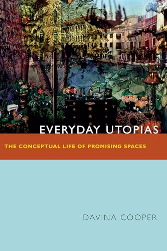 Everyday Utopias: The Conceptual Life of Promising Spaces