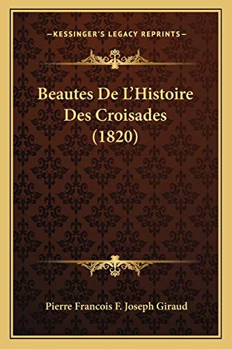 Beautes De L'Histoire Des Croisades (1820) (French Edition)