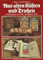 Aus alten Kästen und Truhen: Liebesgaben und Hochzeitsgeschenke : Volkskunst in Oberbayern, Niederbayern und der Oberpfalz 3799160604 Book Cover