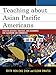 Teaching about Asian Pacific Americans: Effective Activities, Strategies, and Assignments for Classrooms and Communities (Volume 15) (Critical Perspectives on Asian Pacific Americans (15))