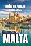 MALTA GUÍA DE VIAJE 2025 2026: Experimente las tradiciones vivas y el alma de las islas