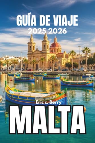 MALTA GUÍA DE VIAJE 2025 2026: Experimente las tradiciones vivas y el alma de las islas