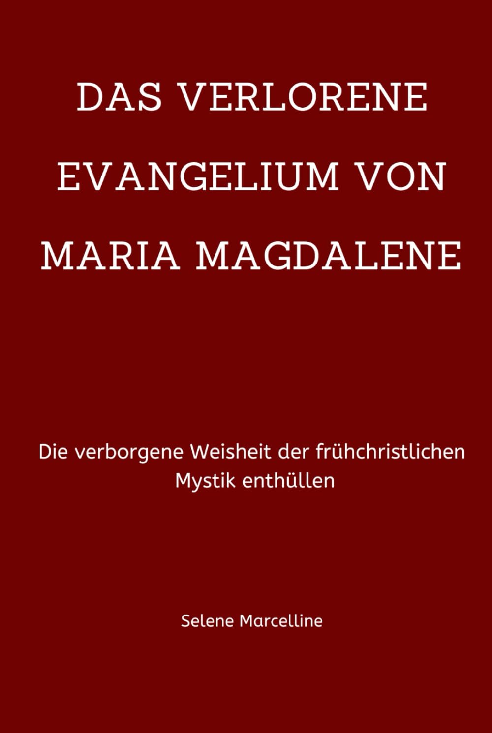 DAS VERLORENE EVANGELIUM VON MARIA MAGDALENE: Die verborgene Weisheit der frühchristlichen Mystik enthüllen (German Edition)