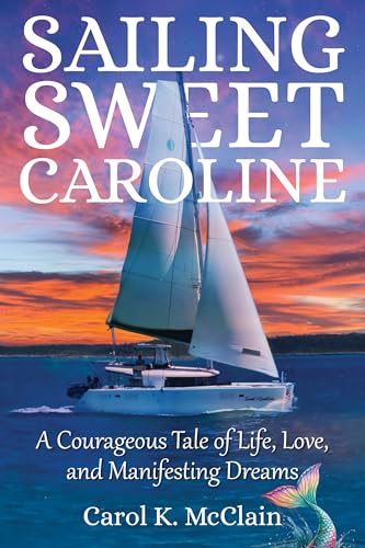 Sailing Sweet Caroline: A Courageous Tale of Life, Love, and Manifesting Dreams