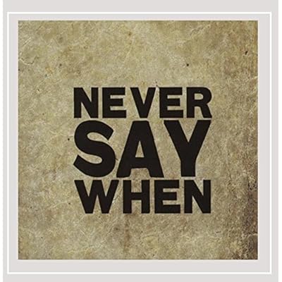 Never Say When