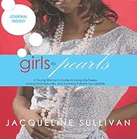 Girls To Pearls: A Young Woman's Guide To Living Life Freely, Loving God Naturally, and Surviving Puberty Successfully 1604026332 Book Cover