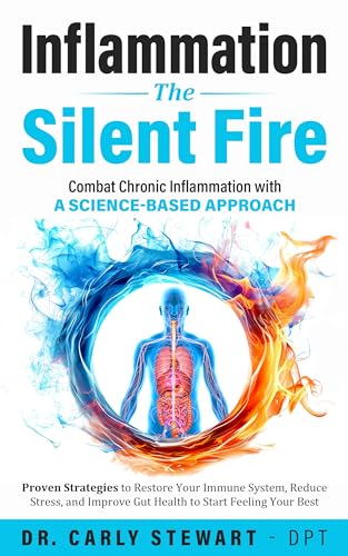 Cover of Inflammation The Silent Fire: Combat Chronic Inflammation With A Science-Based Approach: Proven Strategies to Restore Your Immune System, Reduce Stress, ... Gut Health to Start Feeling Your Best