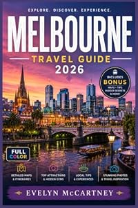 MELBOURNE TRAVEL GUIDE 2026 (FULL-COLOR): Where to Stay, When to Visit, How to Ride the Trams | Coffee, Laneways, MCG & Live Music | Great Ocean Road & Yarra Valley Day Trips
