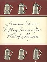 American silver in the Henry Francis du Pont Winterthur Museum, B0007DWQ98 Book Cover