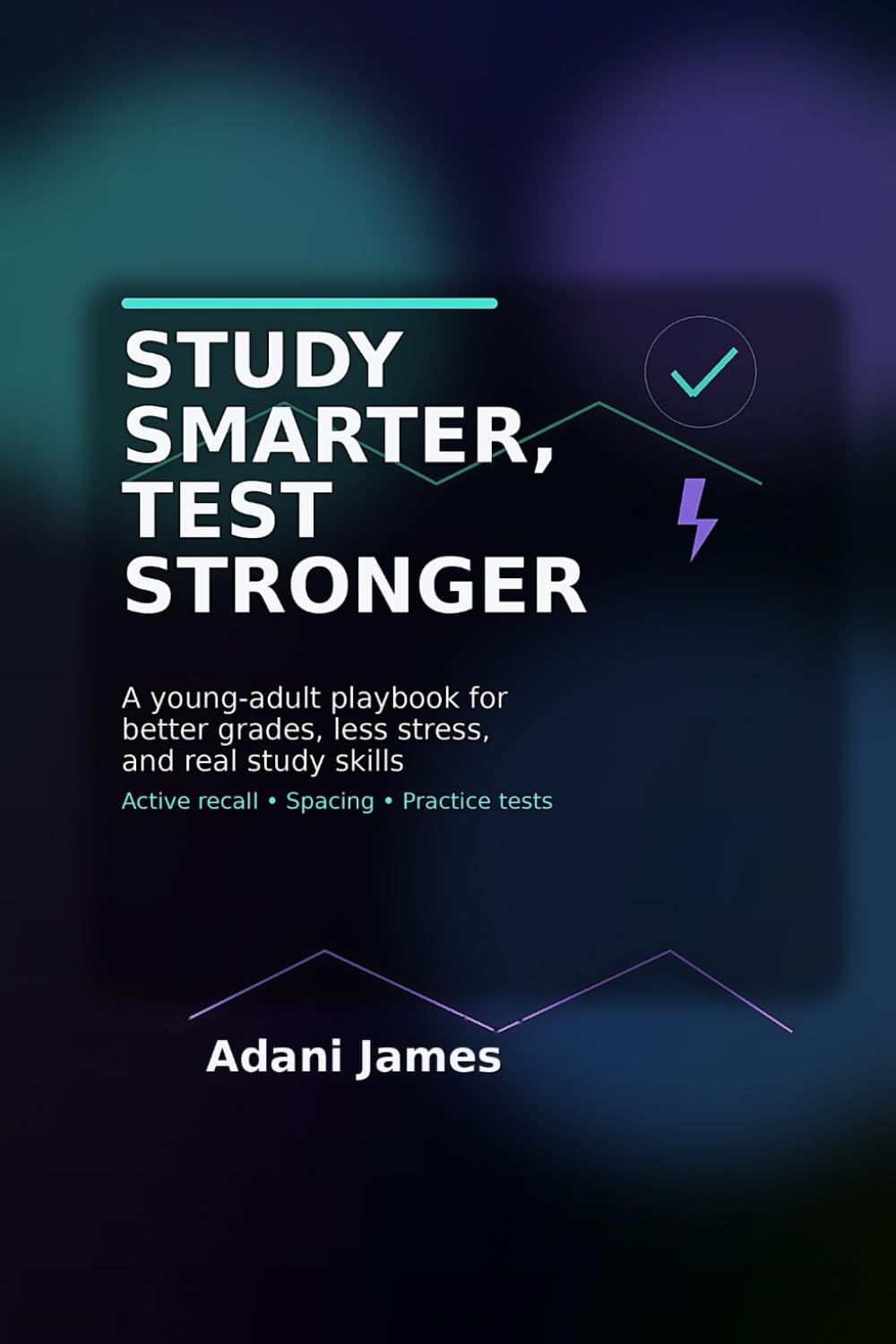 Study Smarter, Test Stronger: A Friendly, Research-Backed Playbook for Teens & Young Adults