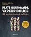 Plats gourmands, vapeur douce: 120 recettes simples et bluffantes