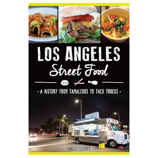 Los Angeles Street Food: A History from Tamaleros to Taco Trucks (American Palate)