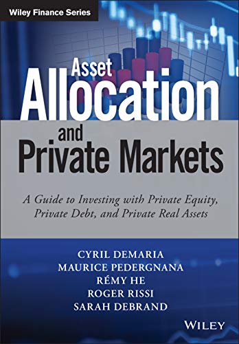 Asset Allocation and Private Markets: A Guide to Investing with Private Equity, Private Debt, and Private Real Assets (Wiley Finance)