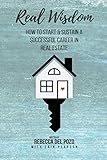Real Wisdom: How to Start and Sustain a Successful Career in Real Estate