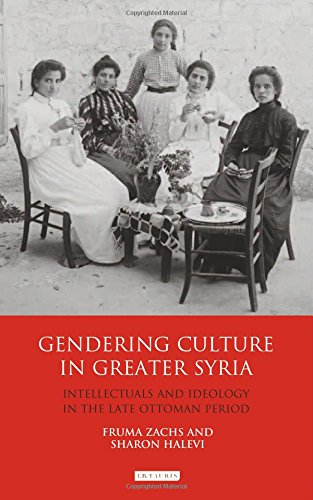 Gendering Culture in Greater Syria: Intellectuals and Ideology in the Late Ottoman Period (Library of Middle East History)