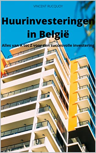 Huurinvesteringen in België: Alles van A tot Z voor een succesvolle investering (Dutch Edition)