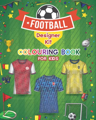Football Designer Kit Colouring Book for Kids: Football Jersey Activity Book for Children to Design and Colour Their Own Football Shirts and Equipment.