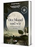 Der Mond und wir: Ein Jahr im Rhythmus der Natur. Mit illustriertem Plakat zum Mond im Tierkreis. - Christoph Frühwirth Mitwirkende: Johanna Paungger, Thomas Poppe 