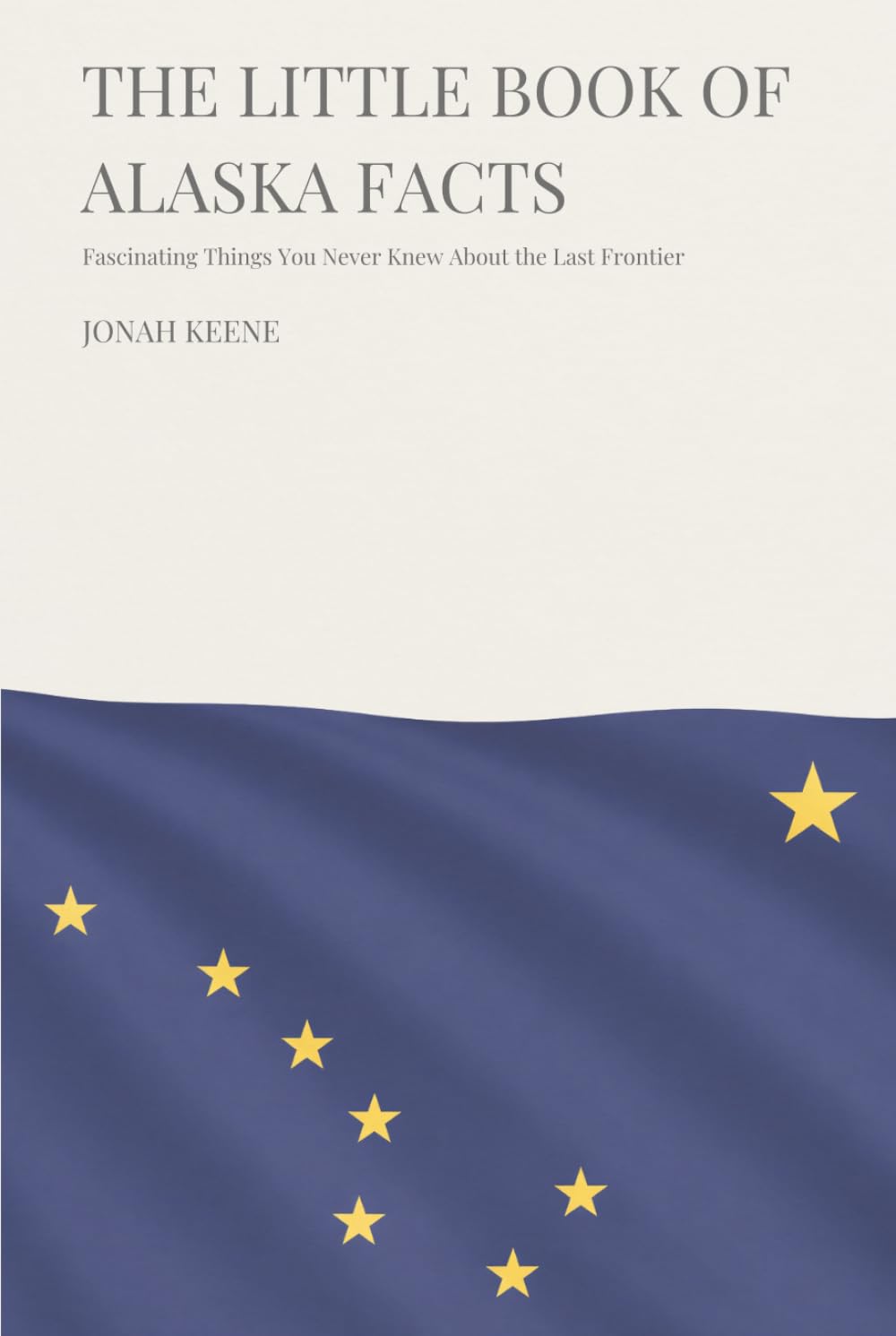 The Little Book of Alaska Facts: Fascinating Things You Never Knew About the Last Frontier (The Little Book of American Facts Series)