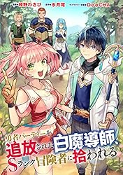 勇者パーティーを追放された白魔導師、Sランク冒険者に拾われる ～この白魔導師 勇者パーティーを追放された白魔導師、Sランク冒険者に拾われる