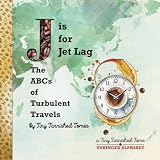 J is for Jet Lag: The ABCs of Turbulent Travels: An Illustrated Parody for Adults | Travel Humor & Airport...