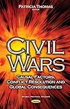 Civil Wars: Causal Factors, Conflict Resolution and Global Consequences (Global Political Studies)