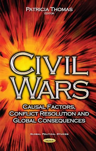 Civil Wars: Causal Factors, Conflict Resolution and Global Consequences (Global Political Studies)