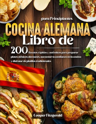 Libro de COCINA ALEMANA para Principiantes: 200 Recetas rápidas y autenticas para preparar platos clásicos alemanes. aumentar tu confianza en la ... de platillos tradicionales (Spanish Edition)