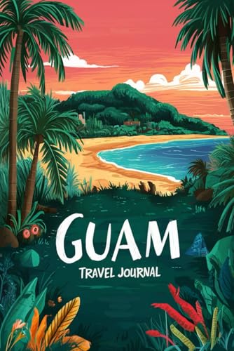 Guam Travel Journal: 100 Prompts to Write, Sketch, Place Photos & Collect Where America's Day Begins Memories