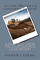 How I Made a Billion Dollars in the Construction Industry...For Someone Else: A Practical Guide for Construction Management 1535406208 Book Cover