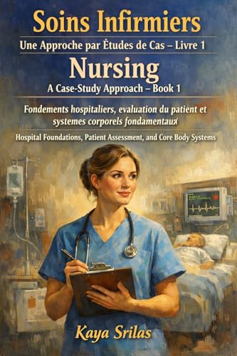 Soins Infirmiers — Une Approche par Études de Cas – Livre 1 / Nursing — A Case-Study Approach – Book 1: Fondements hospitaliers, évaluation du patient ... la Santé — Une Approche par Études de Cas)