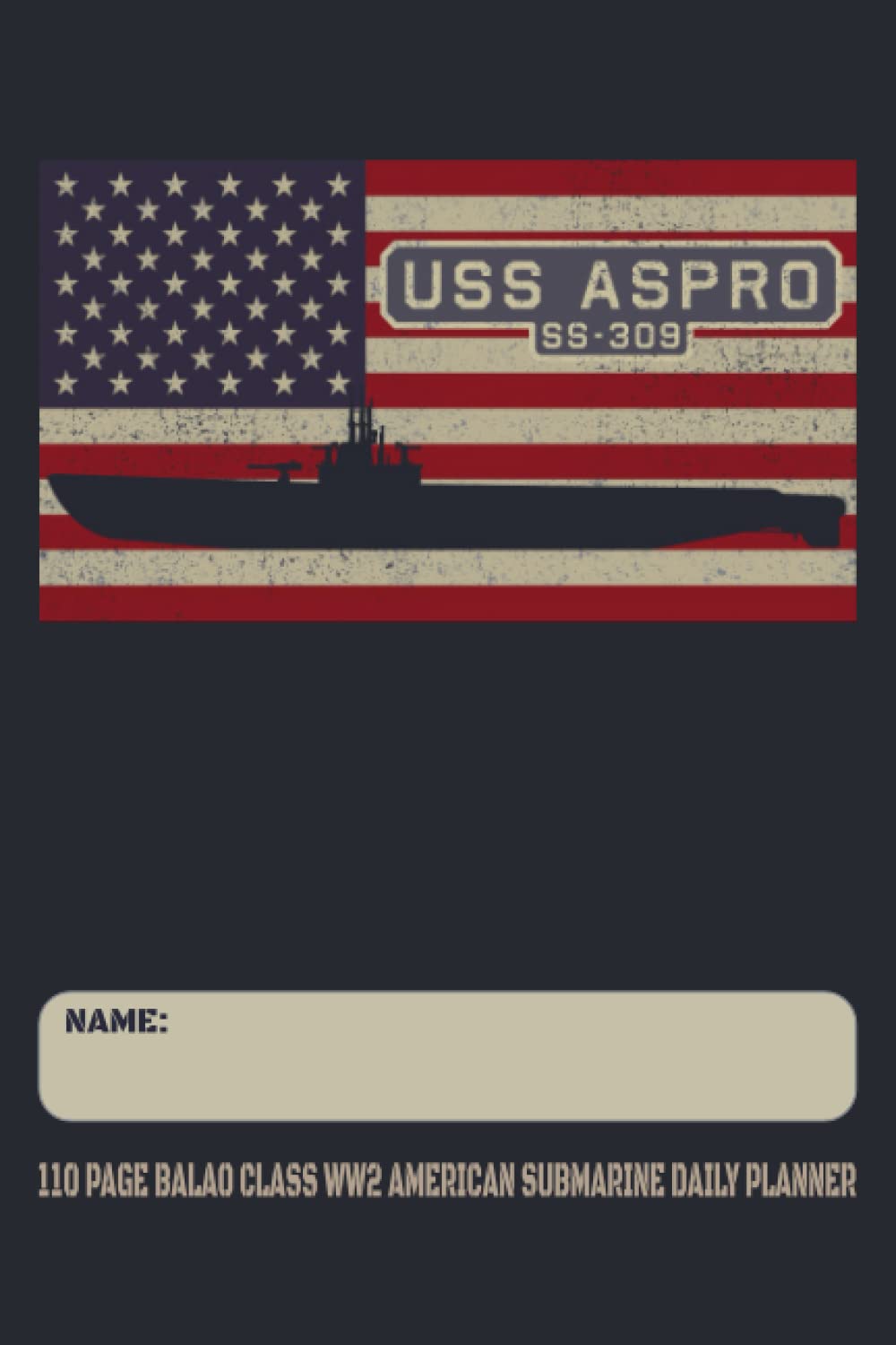 USS Aspro SS-309 - 110 Page Balao Class WW2 American Submarine Daily Planner: USA Flag Submarines Themed Undated Daily Schedule and Task Notebook