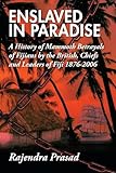 ENSLAVED IN PARADISE: A History of Mammoth Betrayals of Fijians by the British, Chiefs and Leaders of Fiji...
